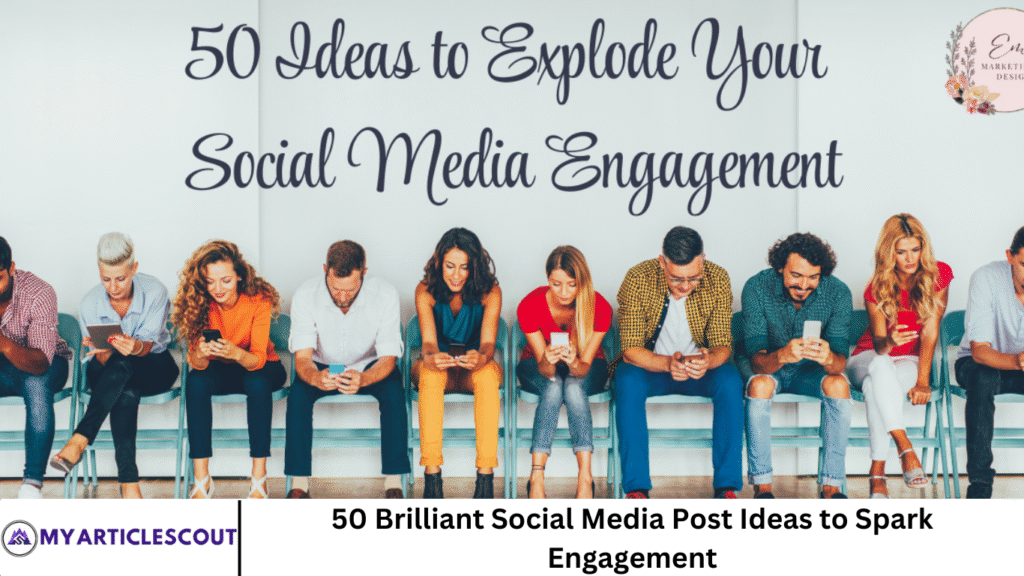 50 Brilliant Social Media Post Ideas to Spark Engagement