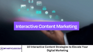 10 Interactive Content Strategies to Elevate Your Digital Marketing