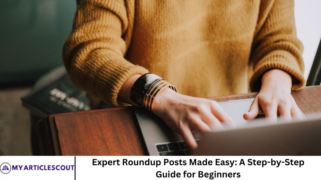 Expert Roundup Posts Made Easy: A Step-by-Step Guide for Beginners