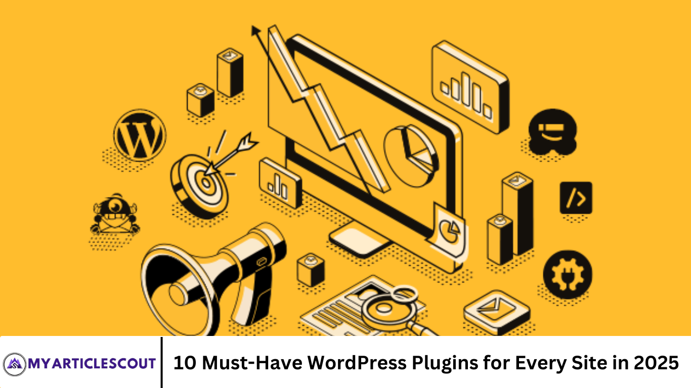 10 Must-Have WordPress Plugins for Every Site in 2025- MyArticleScout